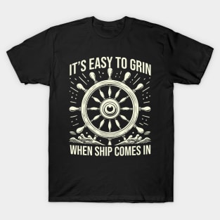 It's Easy To Grin When Ship Comes In T-Shirt